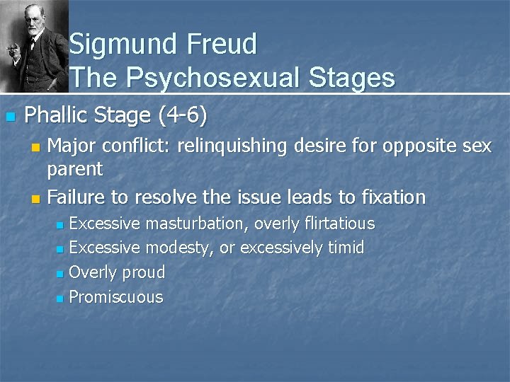 Sigmund Freud The Psychosexual Stages n Phallic Stage (4 -6) Major conflict: relinquishing desire