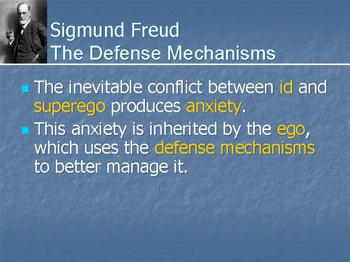 Sigmund Freud The Defense Mechanisms The inevitable conflict between id and superego produces anxiety.