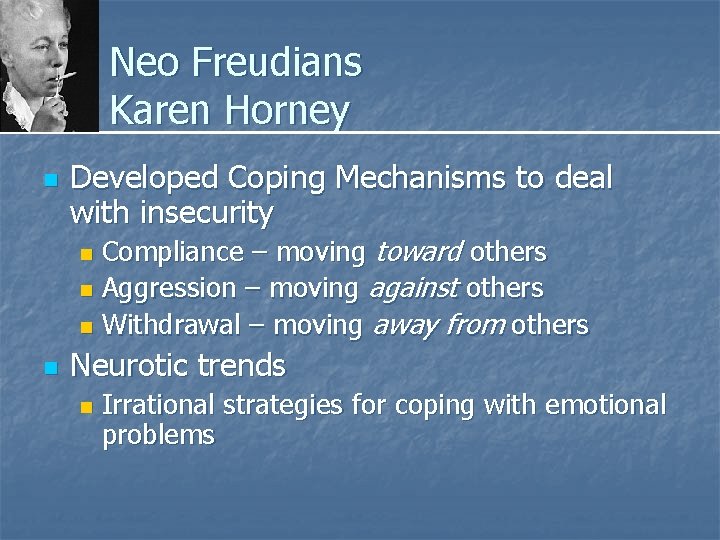 Neo Freudians Karen Horney n Developed Coping Mechanisms to deal with insecurity Compliance –