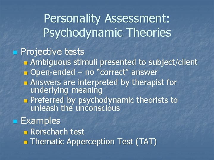 Personality Assessment: Psychodynamic Theories n Projective tests Ambiguous stimuli presented to subject/client n Open-ended