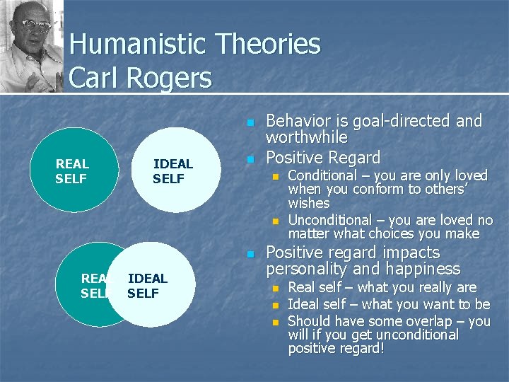 Humanistic Theories Carl Rogers n REAL SELF IDEAL SELF n Behavior is goal-directed and