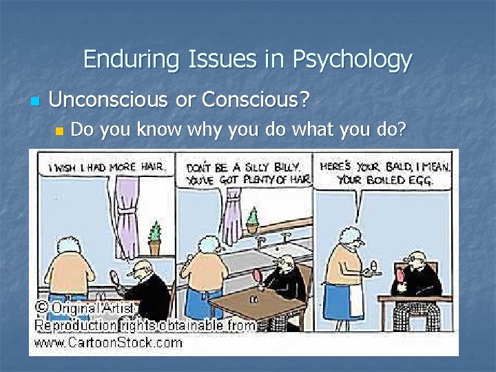 Enduring Issues in Psychology n Unconscious or Conscious? n Do you know why you