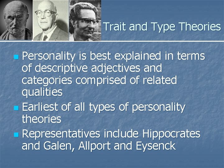 Trait and Type Theories Personality is best explained in terms of descriptive adjectives and