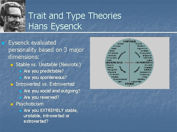 Trait and Type Theories Hans Eysenck n Eysenck evaluated personality based on 3 major