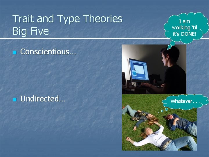 Trait and Type Theories Big Five n Conscientious… n Undirected… I am working ‘til