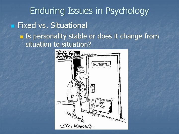 Enduring Issues in Psychology n Fixed vs. Situational n Is personality stable or does