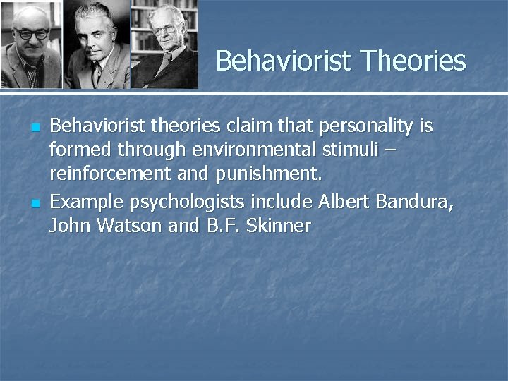 Behaviorist Theories n n Behaviorist theories claim that personality is formed through environmental stimuli
