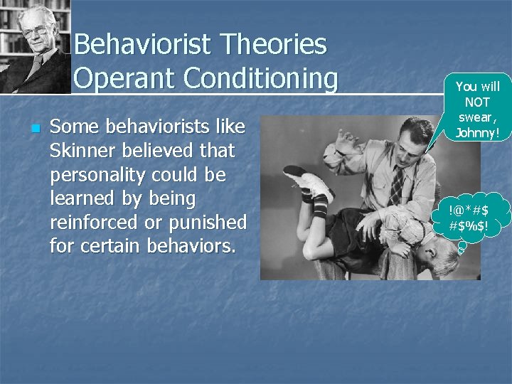 Behaviorist Theories Operant Conditioning n Some behaviorists like Skinner believed that personality could be