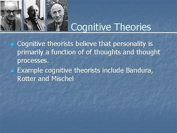 Cognitive Theories n n Cognitive theorists believe that personality is primarily a function of