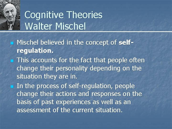 Cognitive Theories Walter Mischel n n n Mischel believed in the concept of selfregulation.