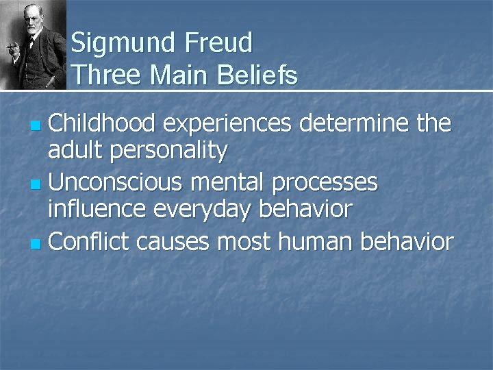 Sigmund Freud Three Main Beliefs Childhood experiences determine the adult personality n Unconscious mental