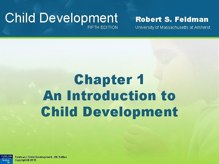 Child Development FIFTH EDITION Robert S. Feldman University of Massachusetts at Amherst Chapter 1