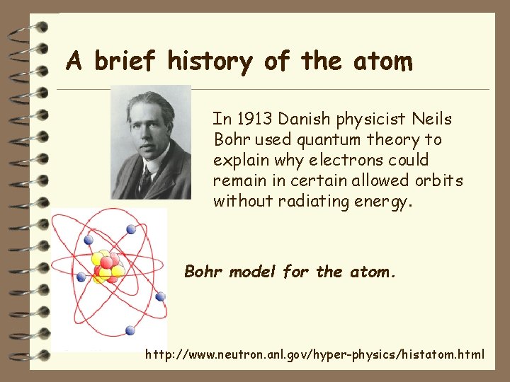 A brief history of the atom In 1913 Danish physicist Neils Bohr used quantum