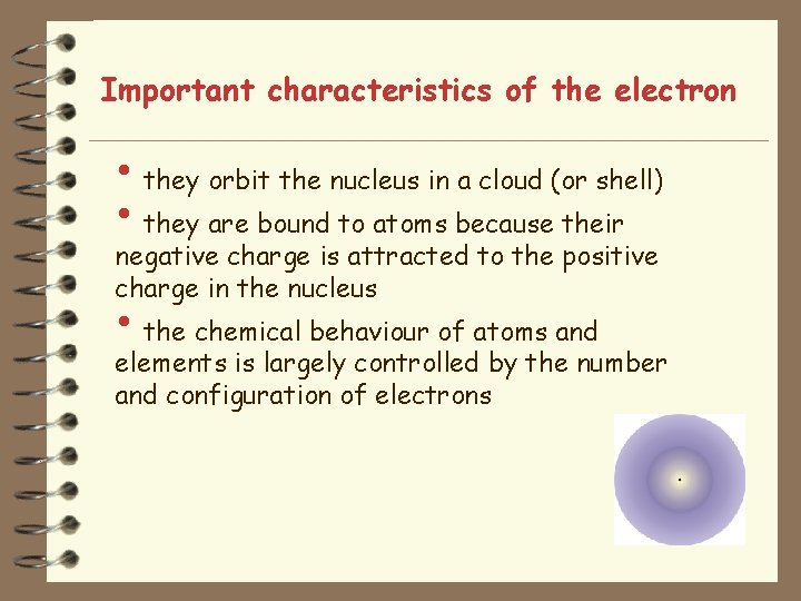 Important characteristics of the electron • they orbit the nucleus in a cloud (or