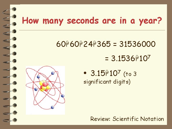 How many seconds are in a year? 60 60 24 365 = 31536000 =