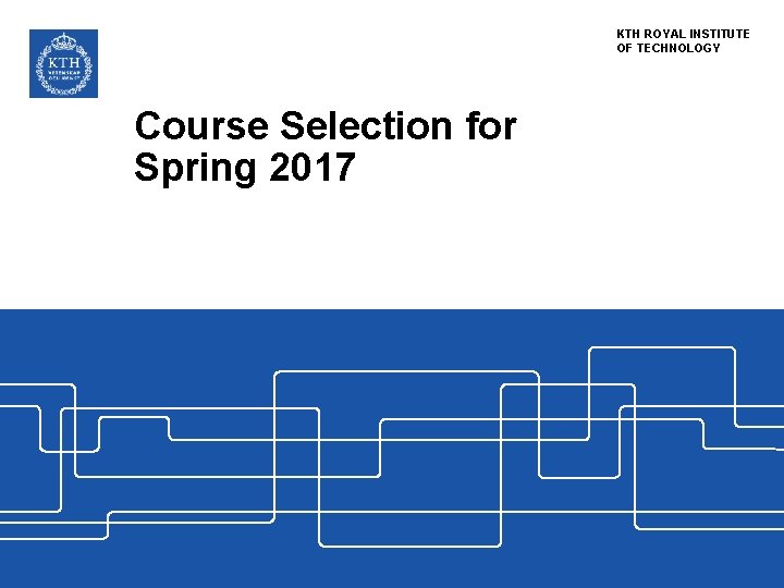 KTH ROYAL INSTITUTE OF TECHNOLOGY Course Selection for Spring 2017 