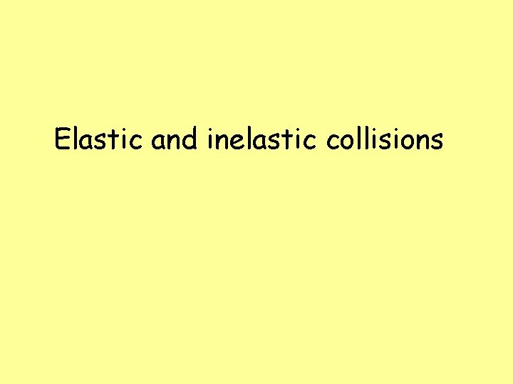 Elastic and inelastic collisions 