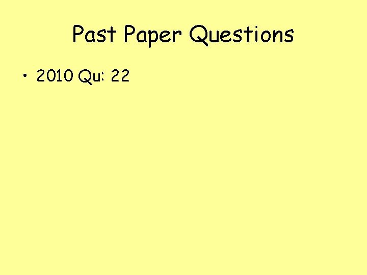Past Paper Questions • 2010 Qu: 22 