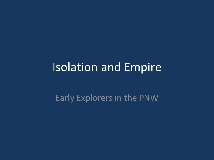 Isolation and Empire Early Explorers in the PNW 