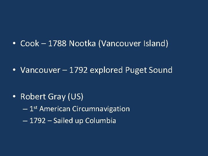  • Cook – 1788 Nootka (Vancouver Island) • Vancouver – 1792 explored Puget