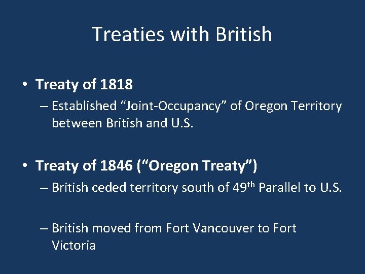 Treaties with British • Treaty of 1818 – Established “Joint-Occupancy” of Oregon Territory between