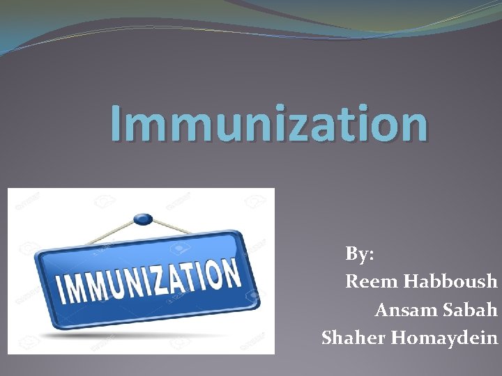 Immunization By: Reem Habboush Ansam Sabah Shaher Homaydein 