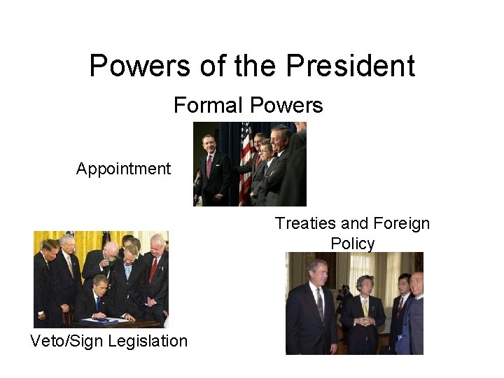 Powers of the President Formal Powers Appointment Treaties and Foreign Policy Veto/Sign Legislation 