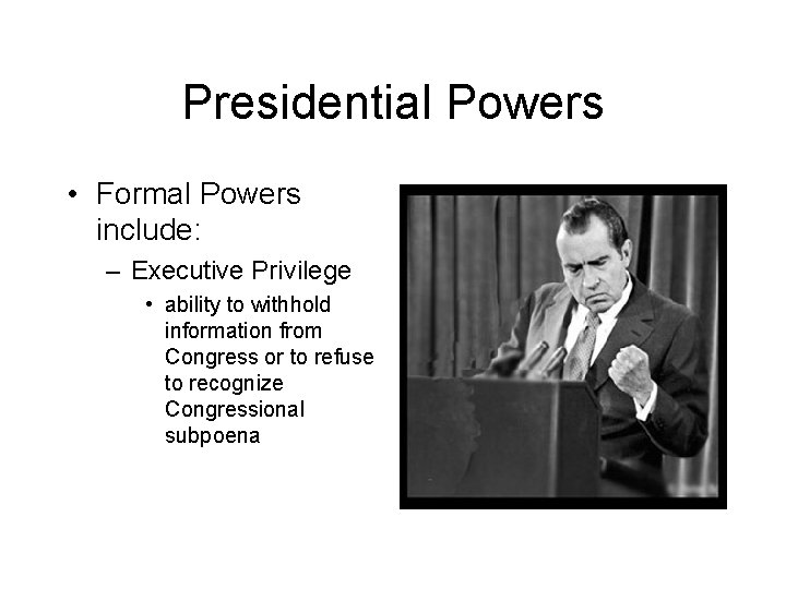 Presidential Powers • Formal Powers include: – Executive Privilege • ability to withhold information