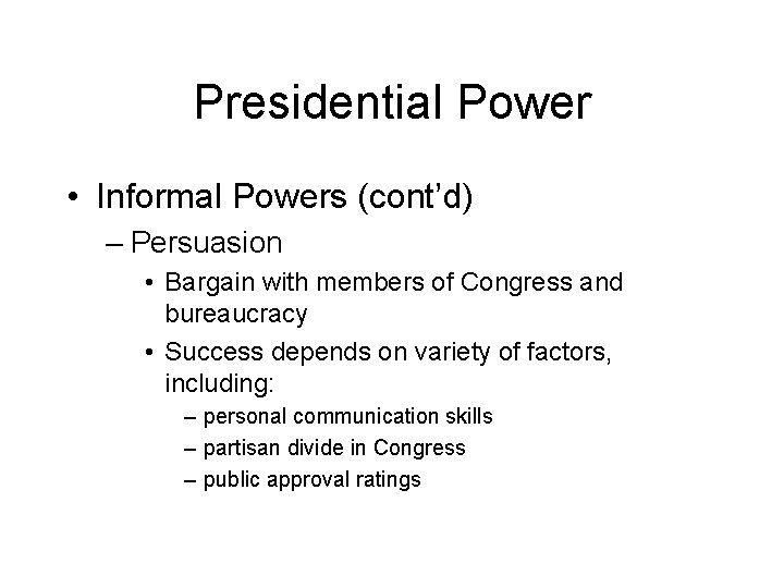 Presidential Power • Informal Powers (cont’d) – Persuasion • Bargain with members of Congress