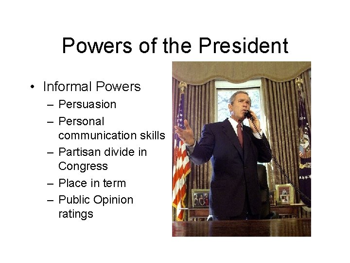 Powers of the President • Informal Powers – Persuasion – Personal communication skills –