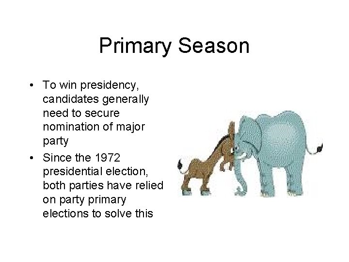 Primary Season • To win presidency, candidates generally need to secure nomination of major