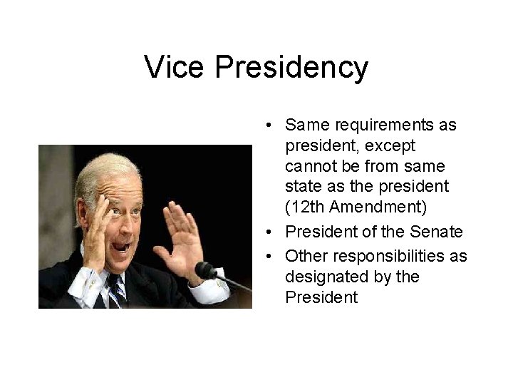 Vice Presidency • Same requirements as president, except cannot be from same state as