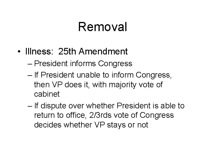 Removal • Illness: 25 th Amendment – President informs Congress – If President unable