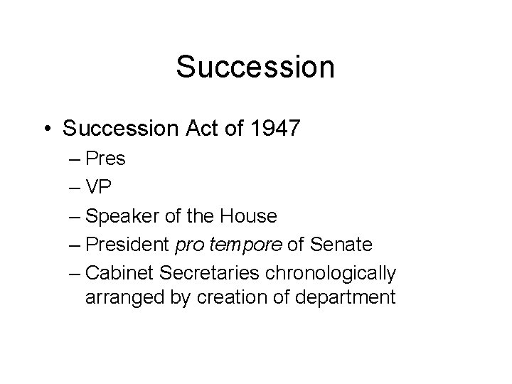 Succession • Succession Act of 1947 – Pres – VP – Speaker of the