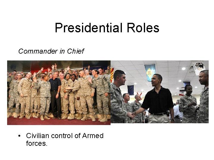 Presidential Roles Commander in Chief • Civilian control of Armed forces. 