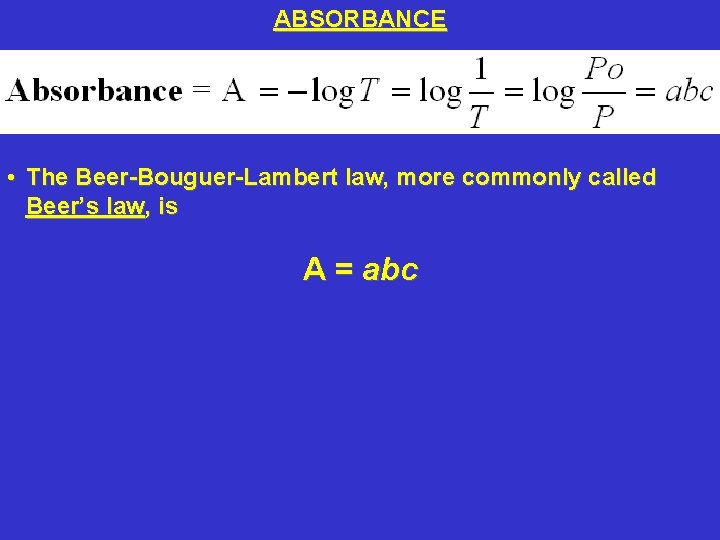 ABSORBANCE • The Beer-Bouguer-Lambert law, more commonly called Beer’s law, is A = abc