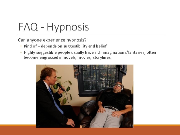 FAQ - Hypnosis Can anyone experience hypnosis? ◦ Kind of – depends on suggestibility