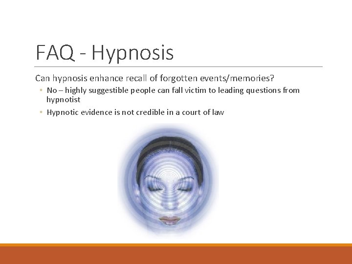 FAQ - Hypnosis Can hypnosis enhance recall of forgotten events/memories? ◦ No – highly