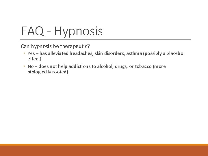 FAQ - Hypnosis Can hypnosis be therapeutic? ◦ Yes – has alleviated headaches, skin