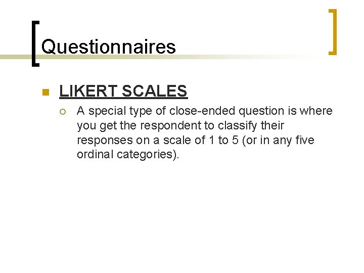 Questionnaires n LIKERT SCALES ¡ A special type of close-ended question is where you