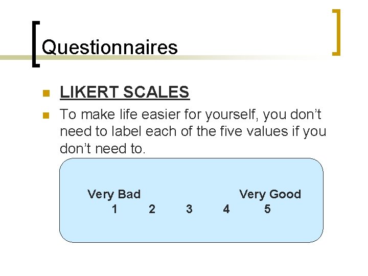 Questionnaires n LIKERT SCALES n To make life easier for yourself, you don’t need