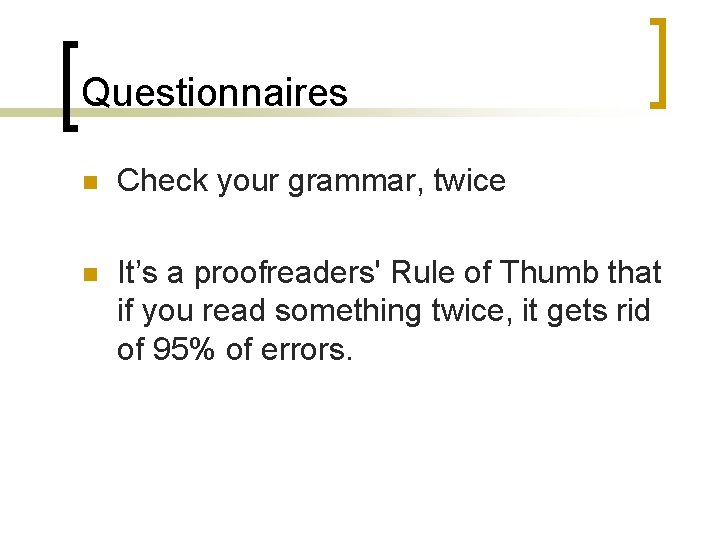 Questionnaires n Check your grammar, twice n It’s a proofreaders' Rule of Thumb that