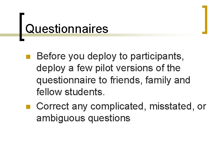 Questionnaires n n Before you deploy to participants, deploy a few pilot versions of