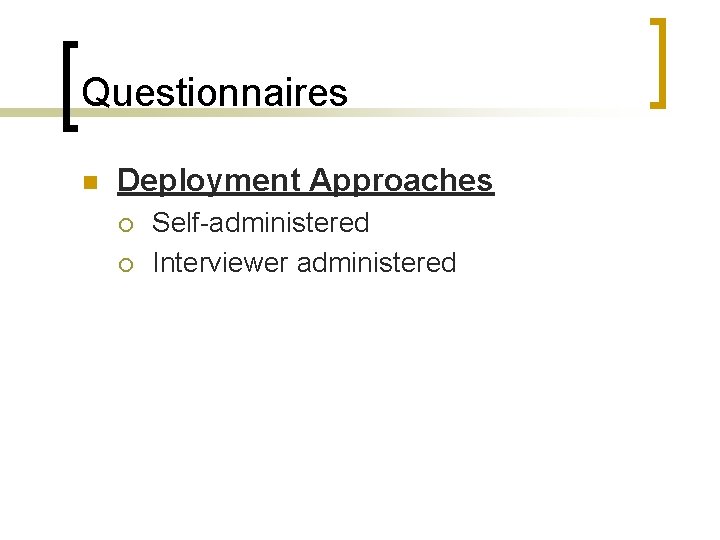 Questionnaires n Deployment Approaches ¡ ¡ Self-administered Interviewer administered 