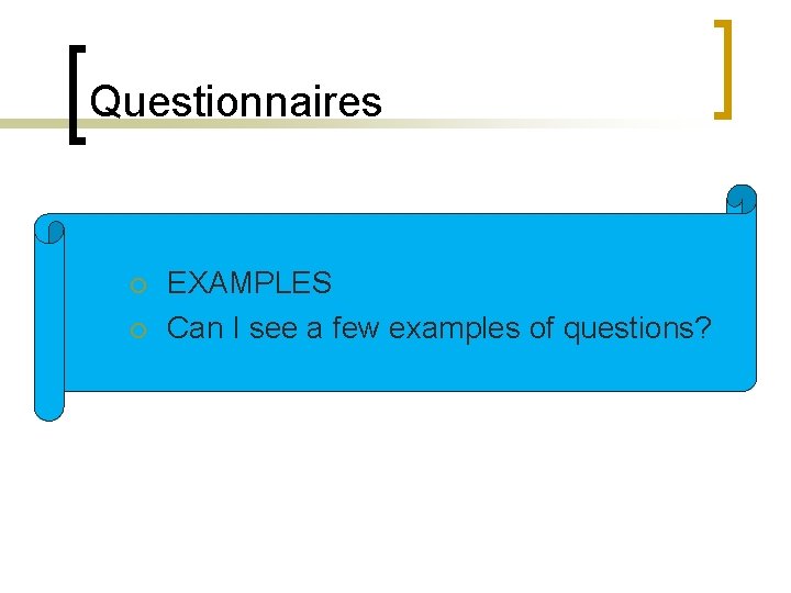 Questionnaires ¡ ¡ EXAMPLES Can I see a few examples of questions? 