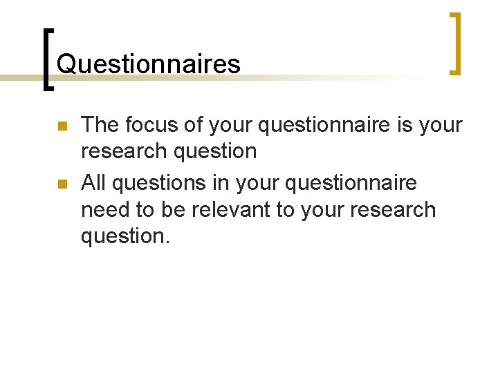 Questionnaires n n The focus of your questionnaire is your research question All questions