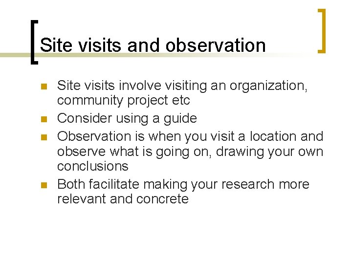 Site visits and observation n n Site visits involve visiting an organization, community project