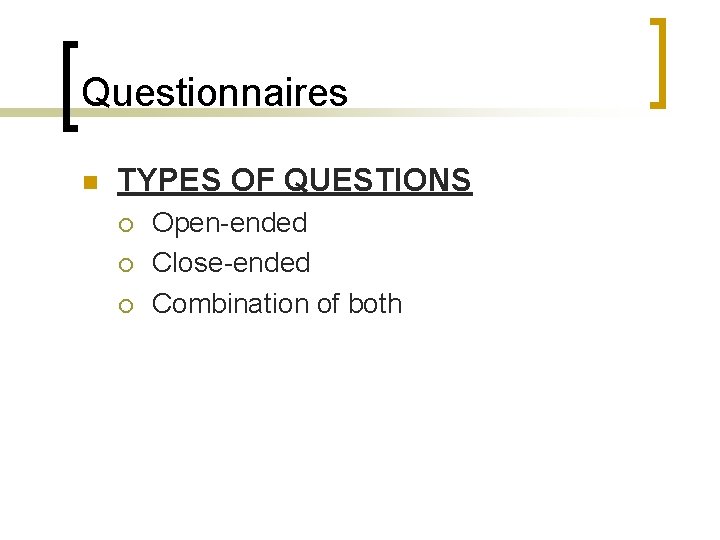 Questionnaires n TYPES OF QUESTIONS ¡ ¡ ¡ Open-ended Close-ended Combination of both 