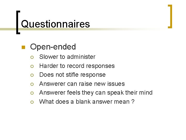 Questionnaires n Open-ended ¡ ¡ ¡ Slower to administer Harder to record responses Does