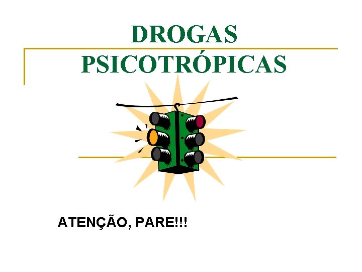 DROGAS PSICOTRÓPICAS ATENÇÃO, PARE!!! 